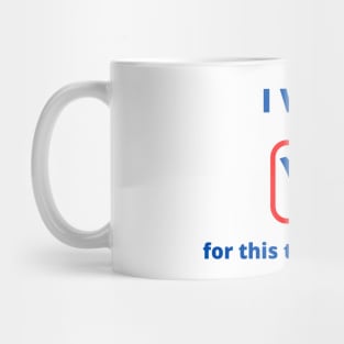 I Vote for This All to be Over Mug